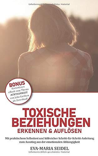 Toxische Beziehungen erkennen & auflösen: Mit praktischem Selbsttest und hilfreicher Schritt-für-Schritt-Anleitung zum Ausstieg aus der emotionalen Abhängigkeit