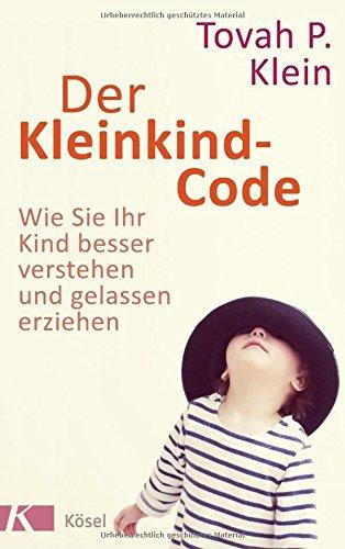 Der Kleinkind-Code: Wie Sie Ihr Kind besser verstehen und gelassen erziehen