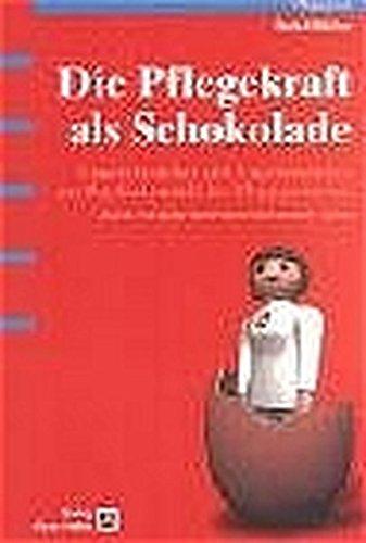 Die Pflegekraft als Schokolade: Ungewöhnliches und Ungebührliches zur Psychodynamik des Pflegeprozesses