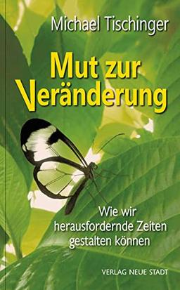 Nur Mut zur Veränderung!: Wie wir herausfordernde Zeiten gut gestalten können (LebensWert)