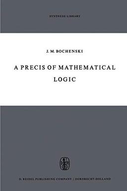 A Precis of Mathematical Logic (Synthese Library, 1, Band 1)