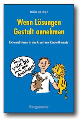 Wenn Lösungen Gestalt annehmen: Externalisieren in der kreativen Kindertherapie