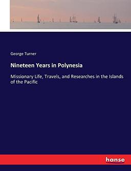 Nineteen Years in Polynesia: Missionary Life, Travels, and Researches in the Islands of the Pacific