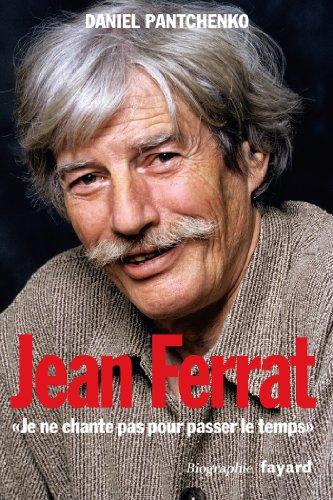 Jean Ferrat : je ne chante pas pour passer le temps : biographie