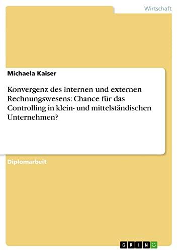 Konvergenz des internen und externen Rechnungswesens: Chance für das Controlling in klein- und mittelständischen Unternehmen?: Diplomarbeit