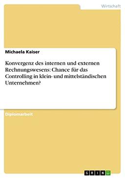 Konvergenz des internen und externen Rechnungswesens: Chance für das Controlling in klein- und mittelständischen Unternehmen?: Diplomarbeit