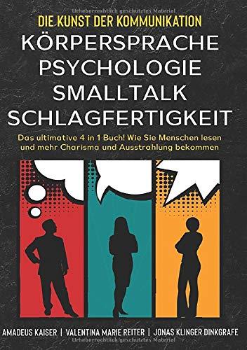 Die Kunst der Kommunikation mit KÖRPERSPRACHE | PSYCHOLOGIE | SMALLTALK | SCHLAGFERTIGKEIT: Das ultimative 4 in 1 Buch! Wie Sie Menschen lesen und mehr Charisma und Ausstrahlung bekommen