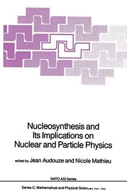 Nucleosynthesis and Its Implications on Nuclear and Particle Physics (Nato Science Series C:, 163, Band 163)