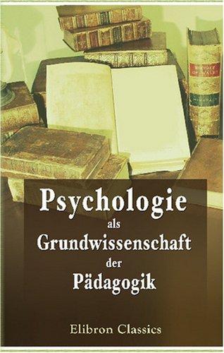 Psychologie als Grundwissenschaft der Pädagogik: Ein Lehr- und Handbuch. Unter Mitwirkung von Dr. K. Heilmann herausgegeben von Dr. M. Jahn