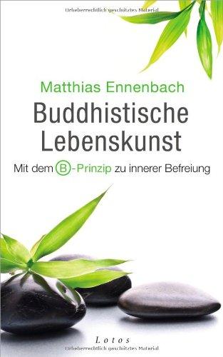 Buddhistische Lebenskunst: Mit dem B-Prinzip zu innerer Befreiung