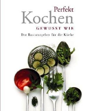 Perfekt Kochen gewusst wie - Der Basisratgeber für die Küche