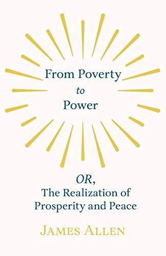 From Poverty to Power - OR, The Realization of Prosperity and Peace