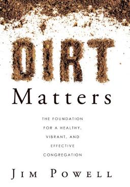 Dirt Matters: The Foundation for a Healthy, Vibrant, and Effective Congregation