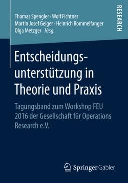 Entscheidungsunterstützung in Theorie und Praxis: Tagungsband zum Workshop FEU 2016 der Gesellschaft für Operations Research e.V.