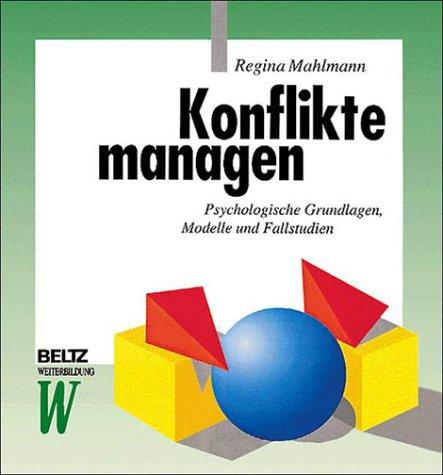 Konflikte managen. Psychologische Grundlagen, Modelle und Fallstudien