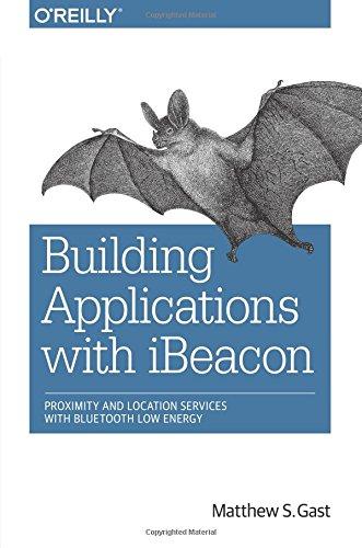 Building Applications with iBeacon: Proximity and Location Services with Bluetooth Low Energy