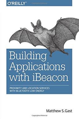 Building Applications with iBeacon: Proximity and Location Services with Bluetooth Low Energy