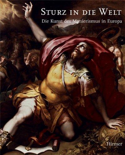 Sturz in die Welt: Die Kunst des Manierismus in Europa. Katalog zur Ausstellung in Hamburg, 15.11.2008-4.1.2009, Bucerius Kunstforum