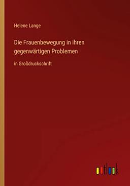 Die Frauenbewegung in ihren gegenwärtigen Problemen: in Großdruckschrift