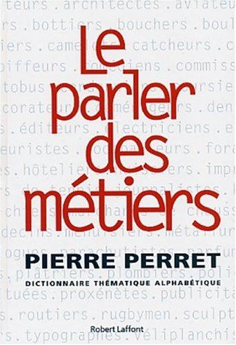 Le parler des métiers : dictionnaire thématique alphabétique