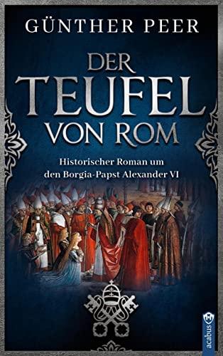 Der Teufel von Rom: Historischer Roman um den Borgia-Papst Alexander VI