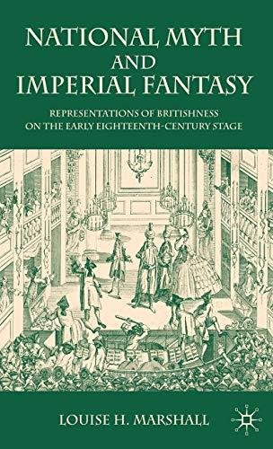 National Myth and Imperial Fantasy: Representations of British Identity on the Early Eighteenth-Century Stage