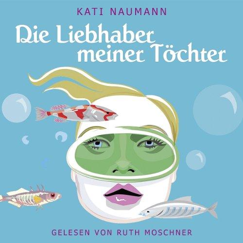 Kati Naumann - Die Liebhaber meiner Töchter