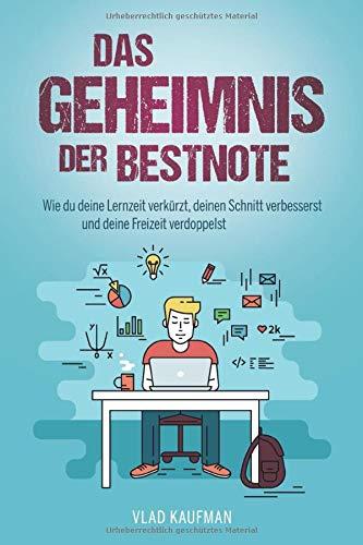 Das Geheimnis der Bestnote. Wie du deine Lernzeit verkürzt, deinen Schnitt verbesserst und deine Freizeit verdoppelst