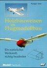 Holzbauweisen im Flugmodell: Ein natürlicher Werkstoff, richtig bearbeitet (Modell-Fachbuch-Reihe)