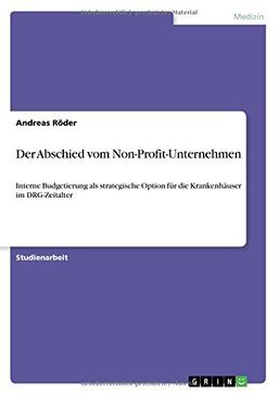 Der Abschied vom Non-Profit-Unternehmen: Interne Budgetierung als strategische Option für die Krankenhäuser im DRG-Zeitalter