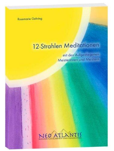 12-Strahlen Meditationen: Mit den aufgestiegenen Meisterinnen und Meistern