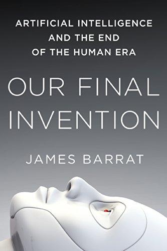 Our Final Invention: Artificial Intelligence and the End of the Human Era