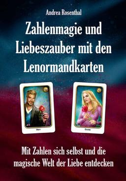 Zahlenmagie und Liebeszauber mit den Lenormandkarten: Mit Zahlen sich selbst und die magische Welt der Liebe entdecken