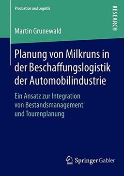 Planung von Milkruns in der Beschaffungslogistik der Automobilindustrie: Ein Ansatz zur Integration von Bestandsmanagement und Tourenplanung (Produktion und Logistik)