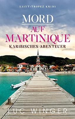 Mord auf Martinique: Karibisches Abenteuer (Saint-Tropez Krimi, Band 10)