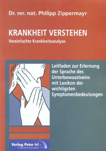 Krankheit verstehen: Vereinfachte Krankheitsanalyse - Leitfaden zur Erlernung der Sprache des Unterbewusstseins mit Lexikon der wichtigsten Symptomenbedeutungen