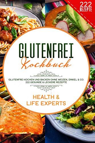 Glutenfrei Kochbuch: Glutenfrei kochen und backen ohne Weizen, Dinkel & Co. - 222 gesunde & leckere Rezepte