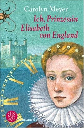 Ich, Prinzessin Elisabeth von England: Historischer Roman