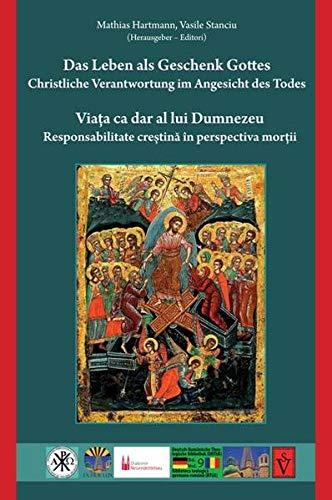 Das Leben als Geschenk Gottes - Christliche Verantwortung im Angesicht des Todes: Viata ca dar al lui Dumnezeu - Responsabilitate crestina in ... / Biblioteca teologica germano-romana (BTGR))