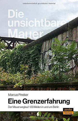 Die unsichtbare Mauer - eine Grenzerfahrung: Der Mauerweglauf: 100 Meilen in und um Berlin