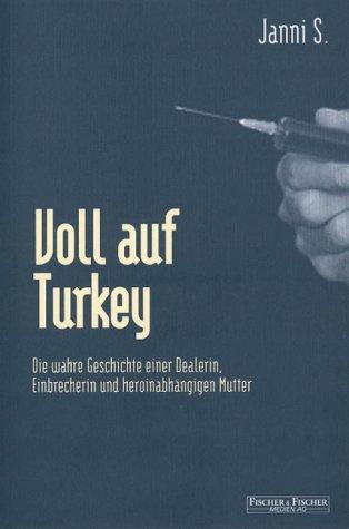 Voll auf Turkey. Die wahre Geschichte einer Dealerin, Einbrecherin und heroinabhängigen Mutter