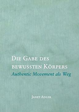 Die Gabe des bewussten Körpers: Authentic Movement als Weg