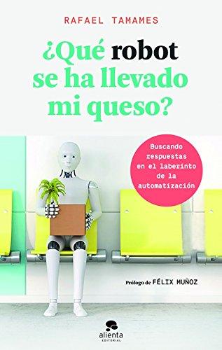 ¿Qué robot se ha llevado mi queso?: Buscando respuestas en el laberinto de la automatización (Alienta)