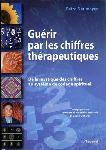 Guérir par les chiffres thérapeutiques : de la mystique des chiffres au système de codage spirituel : ouvrage pratique contenant les 100 chiffres essentiels de Grigori Grabovoï