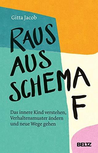 Raus aus Schema F: Das innere Kind verstehen, Verhaltensmuster ändern und neue Wege gehen