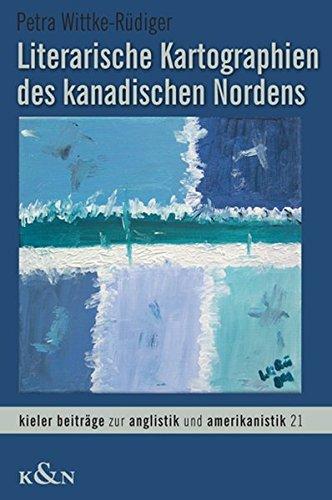 Literarische Kartographien des kanadischen Nordens (Kieler Beiträge zur Anglistik und Amerikanistik)