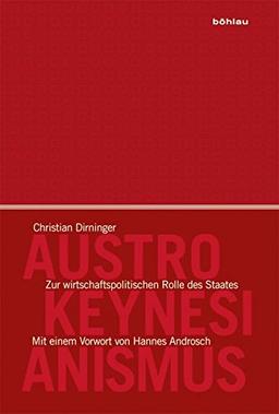 Austrokeynesianismus: Zur wirtschaftspolitischen Rolle des Staates (Schriftenreihe des Forschungsinstitutes für politisch-historische Studien der Dr.-Wilfried-Haslauer-Bibliothek)