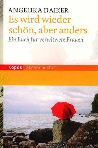 Es wird wieder schön, aber anders: Ein Buch für verwitwete Frauen