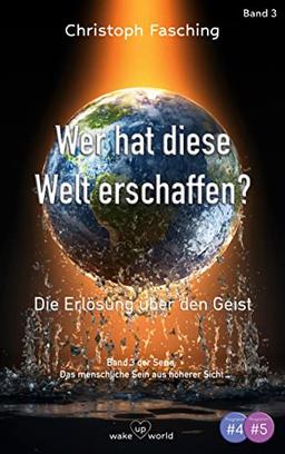 Wer hat diese Welt erschaffen?: Die Erlösung über den Geist (Das menschliche Sein aus höherer Sicht)