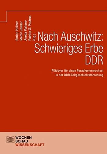 Nach Auschwitz: Schwieriges Erbe DDR: Plädoyer für einen Paradigmenwechsel in der DDR-Zeitgeschichtsforschung (Wochenschau Wissenschaft)